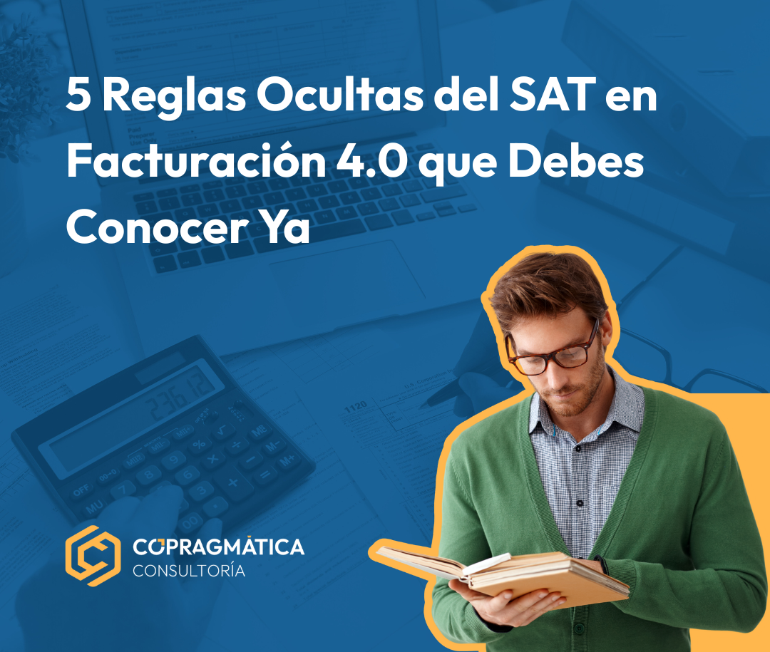 5 Reglas Ocultas del SAT en Facturación 4.0 que Debes Conocer Ya
