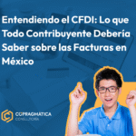 Entendiendo el CFDI: Lo que Todo Contribuyente Debería Saber sobre las Facturas en México
