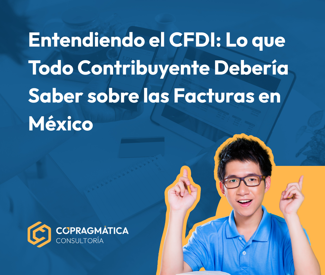 Entendiendo el CFDI: Lo que Todo Contribuyente Debería Saber sobre las Facturas en México