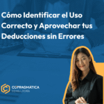 Cómo Identificar el Uso Correcto y Aprovechar tus Deducciones sin Errores